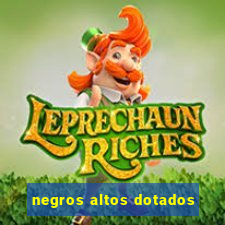 negros altos dotados